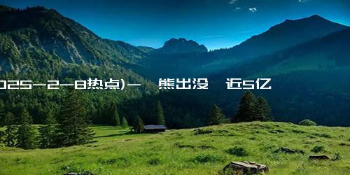 (2025-2-8热点)-《熊出没》近5亿 已跃居单日票房第三位